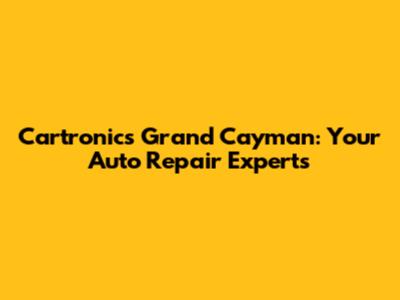 Cartronics Grand Cayman: Your Auto Repair Experts