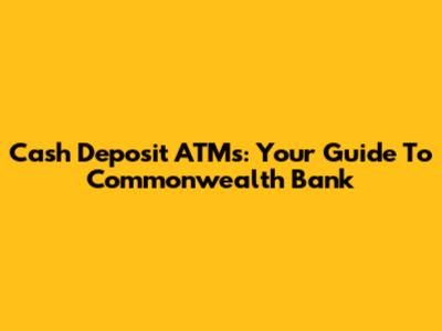 Cash Deposit ATMs: Your Guide To Commonwealth Bank