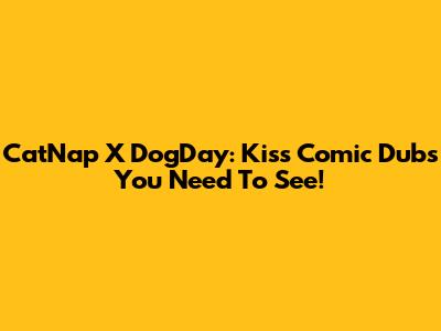 CatNap X DogDay: Kiss Comic Dubs You Need To See!