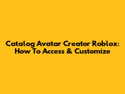 Catalog Avatar Creator Roblox: How To Access & Customize
