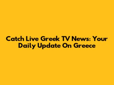 Catch Live Greek TV News: Your Daily Update On Greece