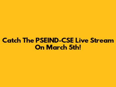 Catch The PSEIND-CSE Live Stream On March 5th!