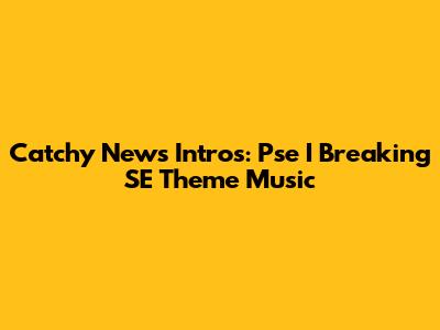 Catchy News Intros: Pse I Breaking SE Theme Music
