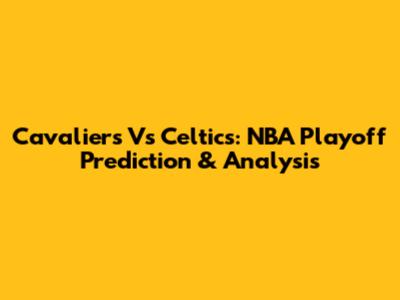 Cavaliers Vs Celtics: NBA Playoff Prediction & Analysis