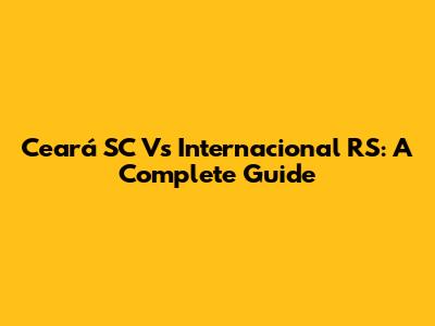 Ceará SC Vs Internacional RS: A Complete Guide