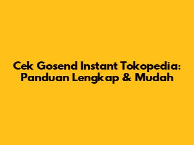 Cek Gosend Instant Tokopedia: Panduan Lengkap & Mudah