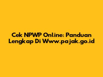 Cek NPWP Online: Panduan Lengkap Di Www.pajak.go.id