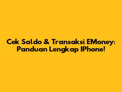 Cek Saldo & Transaksi EMoney: Panduan Lengkap IPhone!
