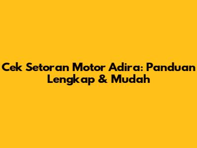 Cek Setoran Motor Adira: Panduan Lengkap & Mudah