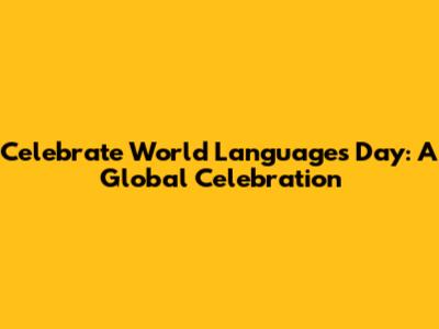 Celebrate World Languages Day: A Global Celebration