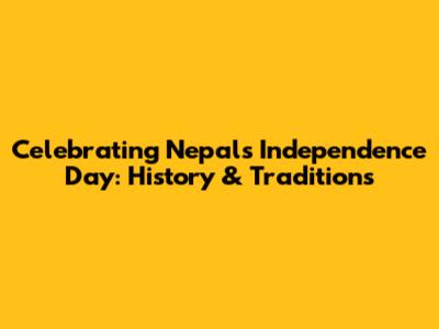 Celebrating Nepal's Independence Day: History & Traditions