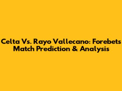 Celta Vs. Rayo Vallecano: Forebet's Match Prediction & Analysis