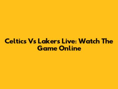 Celtics Vs Lakers Live: Watch The Game Online