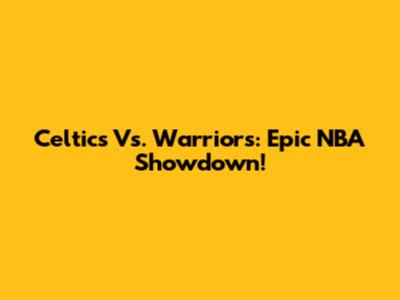 Celtics Vs. Warriors: Epic NBA Showdown!