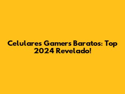 Celulares Gamers Baratos: Top 2024 Revelado!