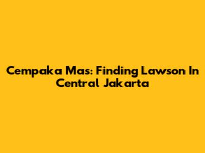 Cempaka Mas: Finding Lawson In Central Jakarta