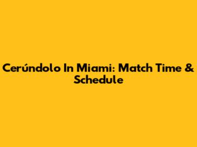 Cerúndolo In Miami: Match Time & Schedule