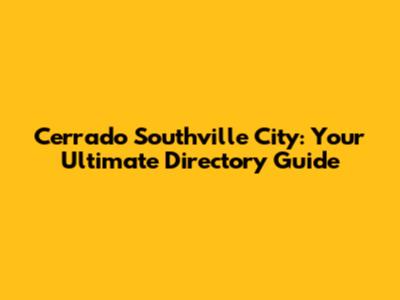 Cerrado Southville City: Your Ultimate Directory Guide