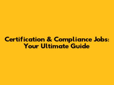 Certification & Compliance Jobs: Your Ultimate Guide