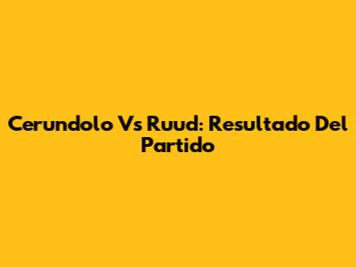 Cerundolo Vs Ruud: Resultado Del Partido