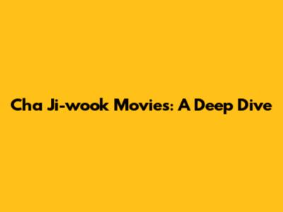 Cha Ji-wook Movies: A Deep Dive