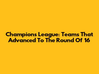 Champions League: Teams That Advanced To The Round Of 16