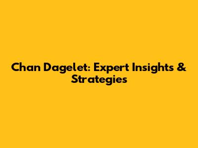 Chan Dagelet: Expert Insights & Strategies