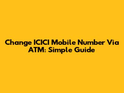 Change ICICI Mobile Number Via ATM: Simple Guide