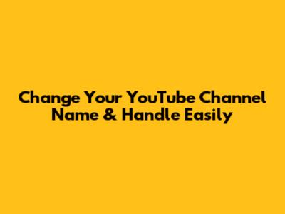 Change Your YouTube Channel Name & Handle Easily