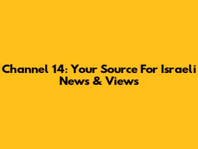Channel 14: Your Source For Israeli News & Views