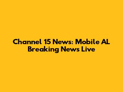Channel 15 News: Mobile AL Breaking News Live