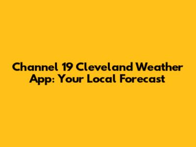 Channel 19 Cleveland Weather App: Your Local Forecast