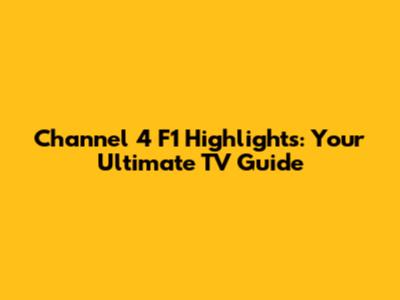 Channel 4 F1 Highlights: Your Ultimate TV Guide
