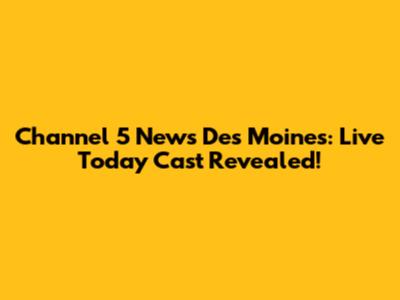 Channel 5 News Des Moines: Live Today Cast Revealed!