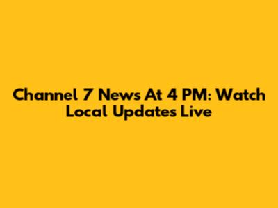 Channel 7 News At 4 PM: Watch Local Updates Live