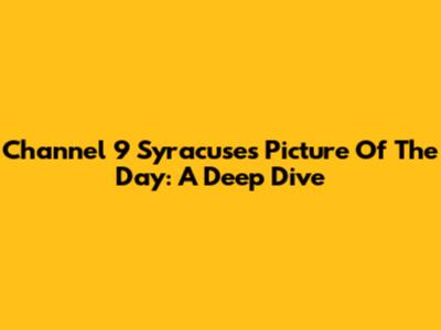 Channel 9 Syracuse's 'Picture Of The Day': A Deep Dive