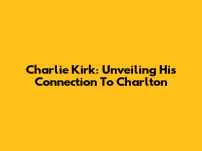 Charlie Kirk: Unveiling His Connection To Charlton