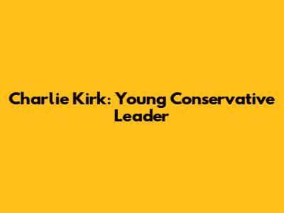 Charlie Kirk: Young Conservative Leader