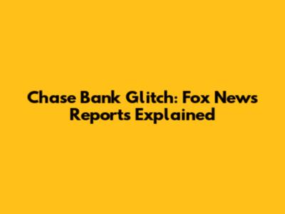 Chase Bank Glitch: Fox News Reports Explained