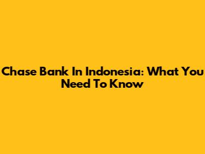 Chase Bank In Indonesia: What You Need To Know