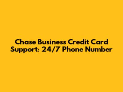 Chase Business Credit Card Support: 24/7 Phone Number