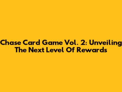 Chase Card Game Vol. 2: Unveiling The Next Level Of Rewards