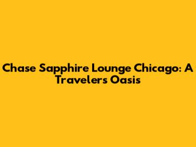 Chase Sapphire Lounge Chicago: A Traveler's Oasis