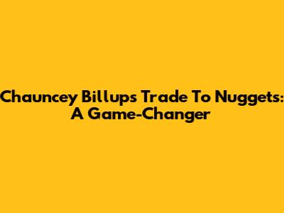 Chauncey Billups' Trade To Nuggets: A Game-Changer