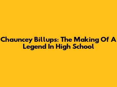 Chauncey Billups: The Making Of A Legend In High School
