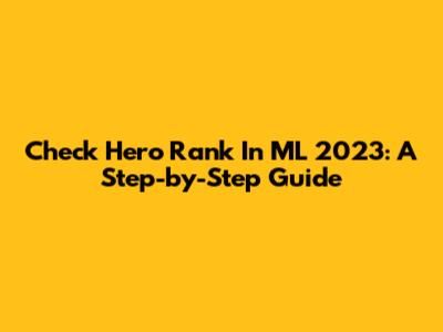 Check Hero Rank In ML 2023: A Step-by-Step Guide