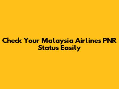 Check Your Malaysia Airlines PNR Status Easily