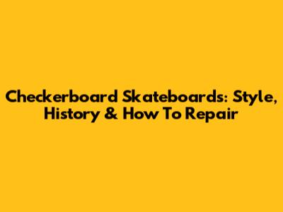 Checkerboard Skateboards: Style, History & How To Repair