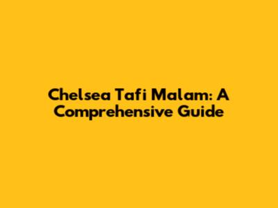 Chelsea Tafi Malam: A Comprehensive Guide