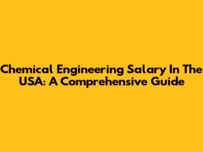 Chemical Engineering Salary In The USA: A Comprehensive Guide